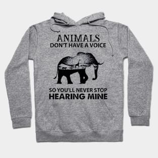 Animals Don't Have A Voice So You Will Never Stop Hearing Hoodie